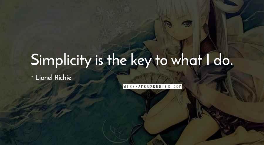 Lionel Richie Quotes: Simplicity is the key to what I do.