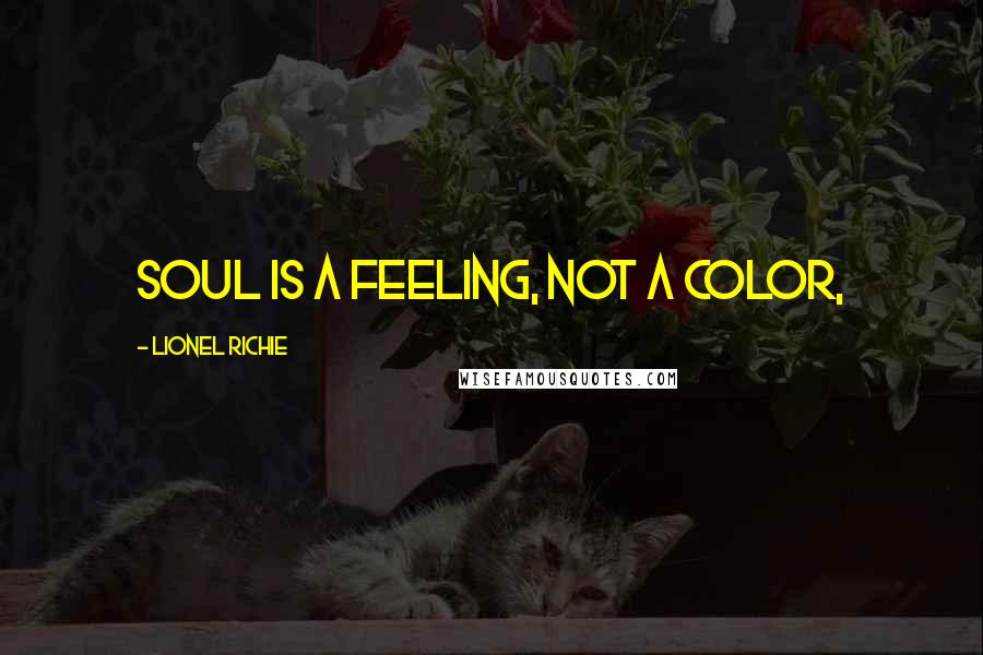 Lionel Richie Quotes: Soul is a feeling, not a color,