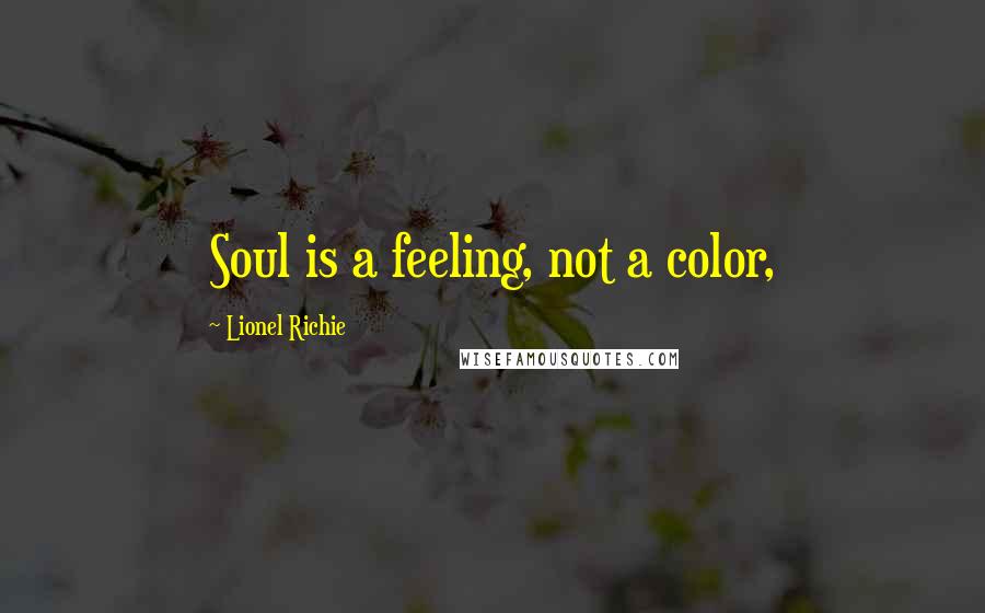 Lionel Richie Quotes: Soul is a feeling, not a color,