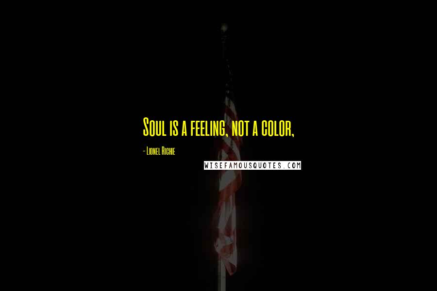 Lionel Richie Quotes: Soul is a feeling, not a color,