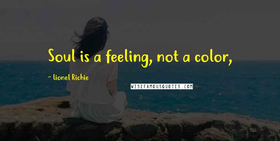 Lionel Richie Quotes: Soul is a feeling, not a color,