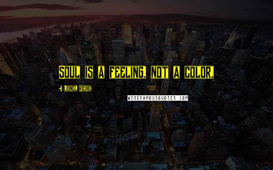 Lionel Richie Quotes: Soul is a feeling, not a color,