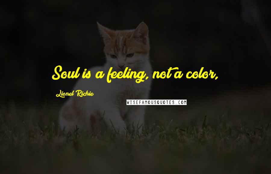 Lionel Richie Quotes: Soul is a feeling, not a color,