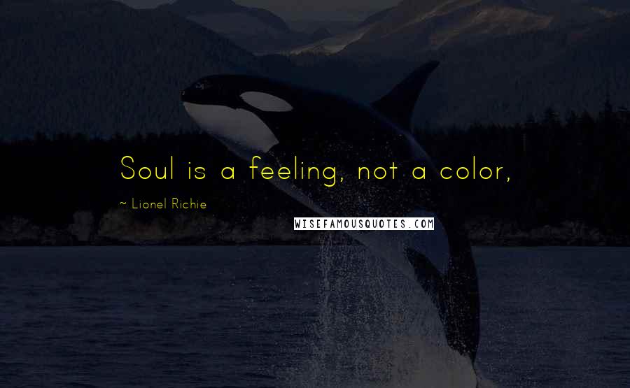 Lionel Richie Quotes: Soul is a feeling, not a color,