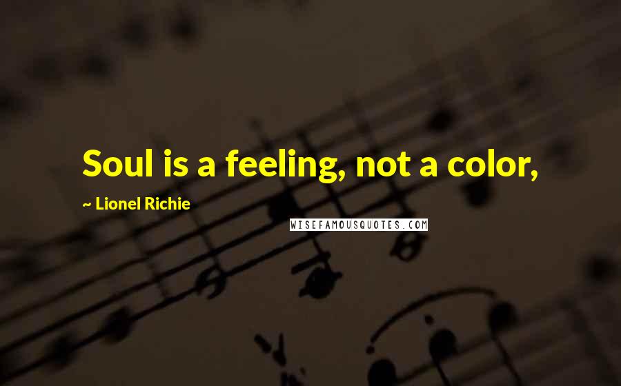 Lionel Richie Quotes: Soul is a feeling, not a color,