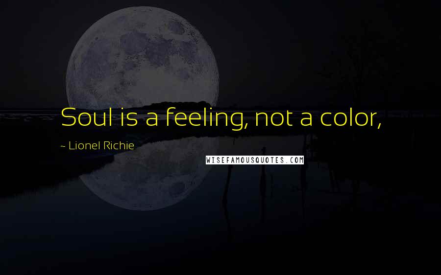 Lionel Richie Quotes: Soul is a feeling, not a color,