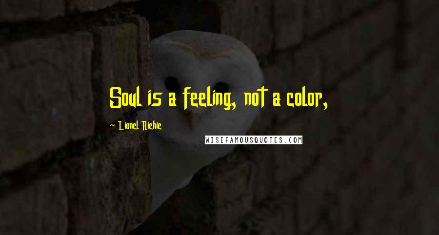 Lionel Richie Quotes: Soul is a feeling, not a color,