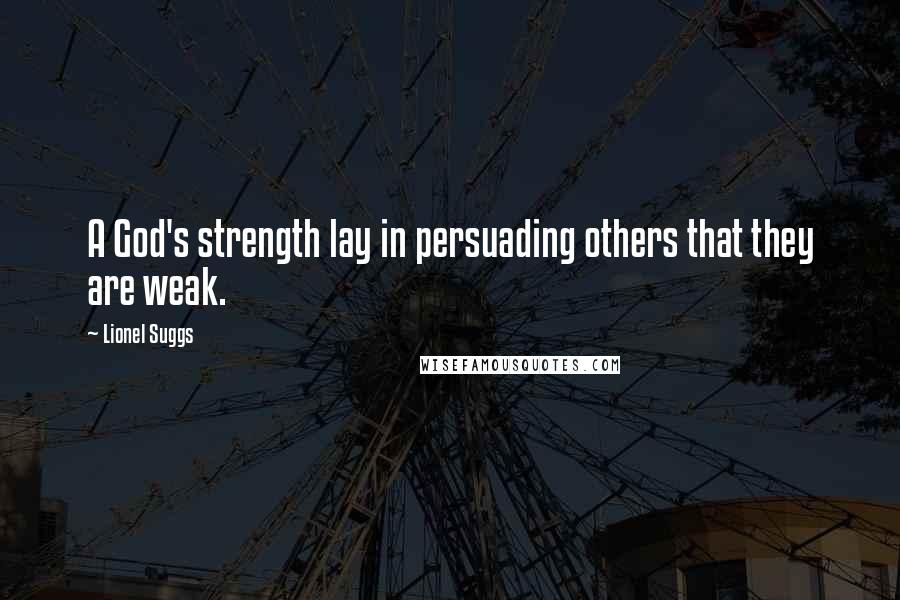 Lionel Suggs Quotes: A God's strength lay in persuading others that they are weak.