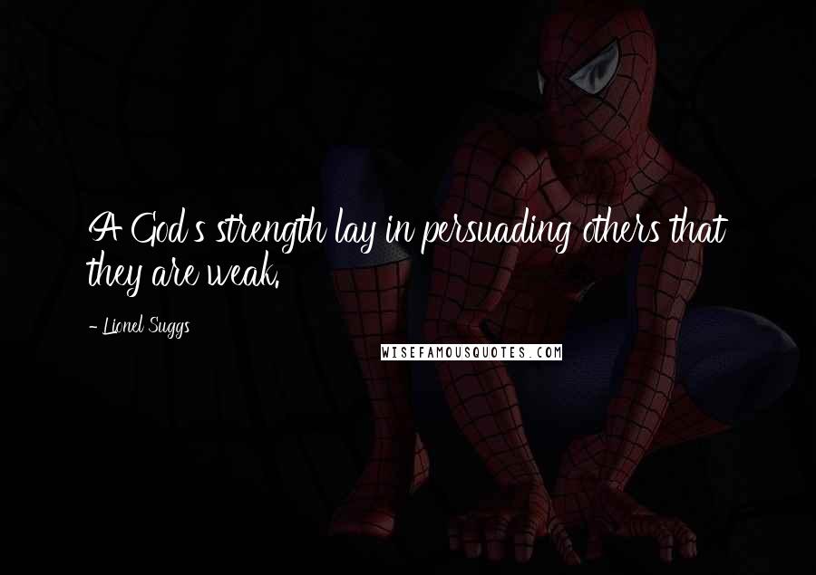 Lionel Suggs Quotes: A God's strength lay in persuading others that they are weak.