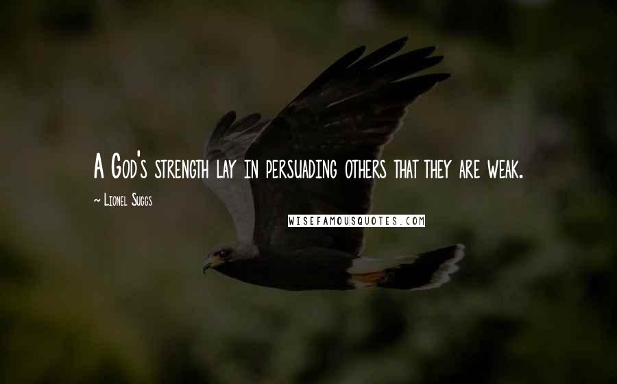 Lionel Suggs Quotes: A God's strength lay in persuading others that they are weak.