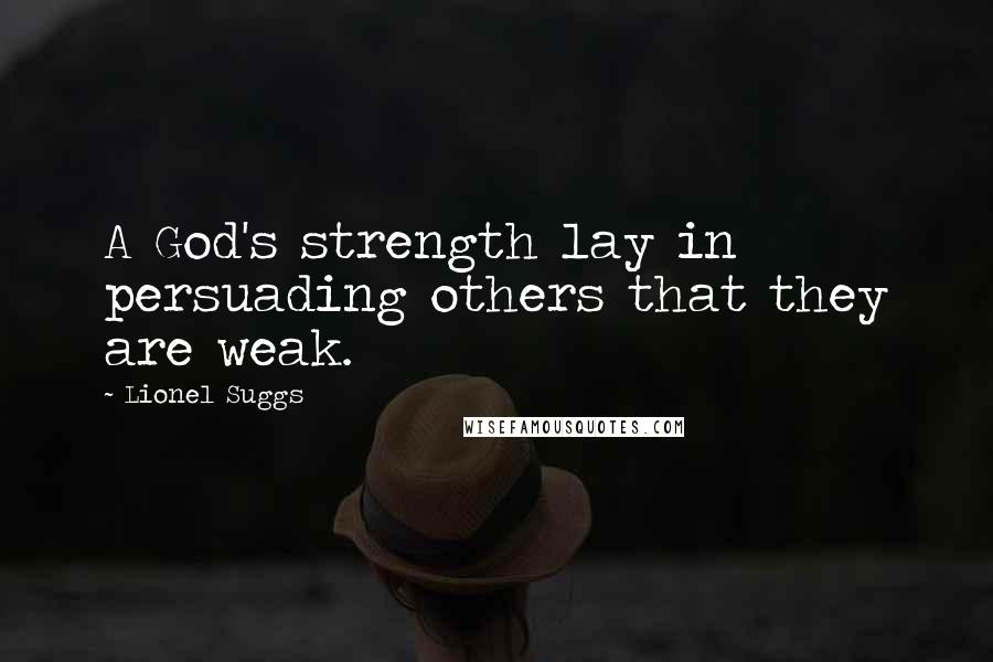 Lionel Suggs Quotes: A God's strength lay in persuading others that they are weak.