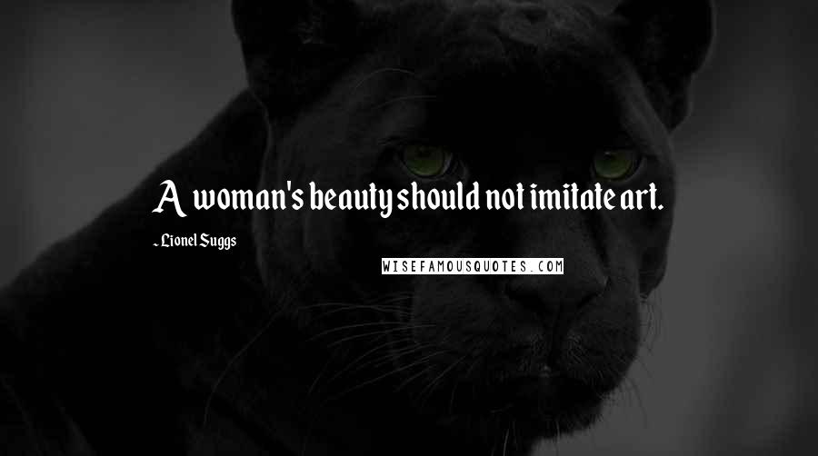 Lionel Suggs Quotes: A woman's beauty should not imitate art.