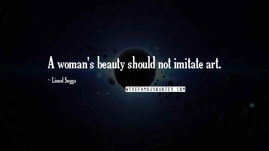 Lionel Suggs Quotes: A woman's beauty should not imitate art.