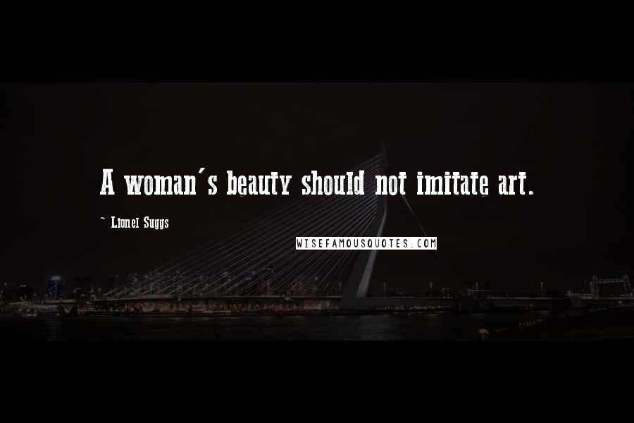 Lionel Suggs Quotes: A woman's beauty should not imitate art.