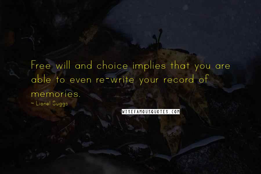 Lionel Suggs Quotes: Free will and choice implies that you are able to even re-write your record of memories.