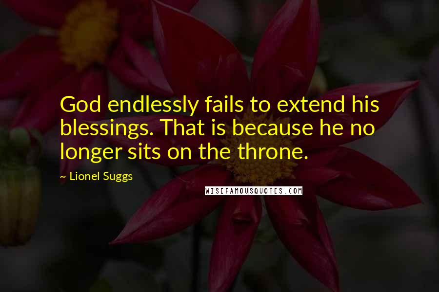 Lionel Suggs Quotes: God endlessly fails to extend his blessings. That is because he no longer sits on the throne.