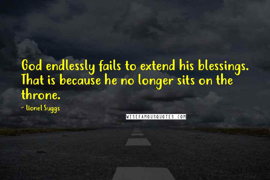 Lionel Suggs Quotes: God endlessly fails to extend his blessings. That is because he no longer sits on the throne.