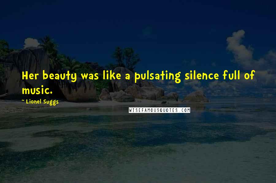 Lionel Suggs Quotes: Her beauty was like a pulsating silence full of music.