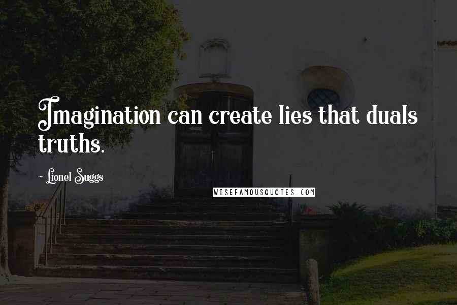 Lionel Suggs Quotes: Imagination can create lies that duals truths.