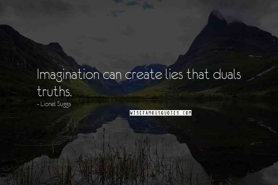 Lionel Suggs Quotes: Imagination can create lies that duals truths.
