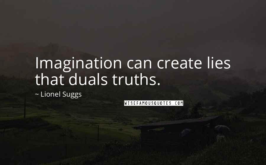 Lionel Suggs Quotes: Imagination can create lies that duals truths.