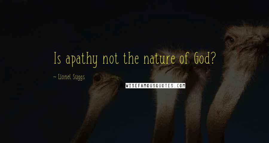 Lionel Suggs Quotes: Is apathy not the nature of God?