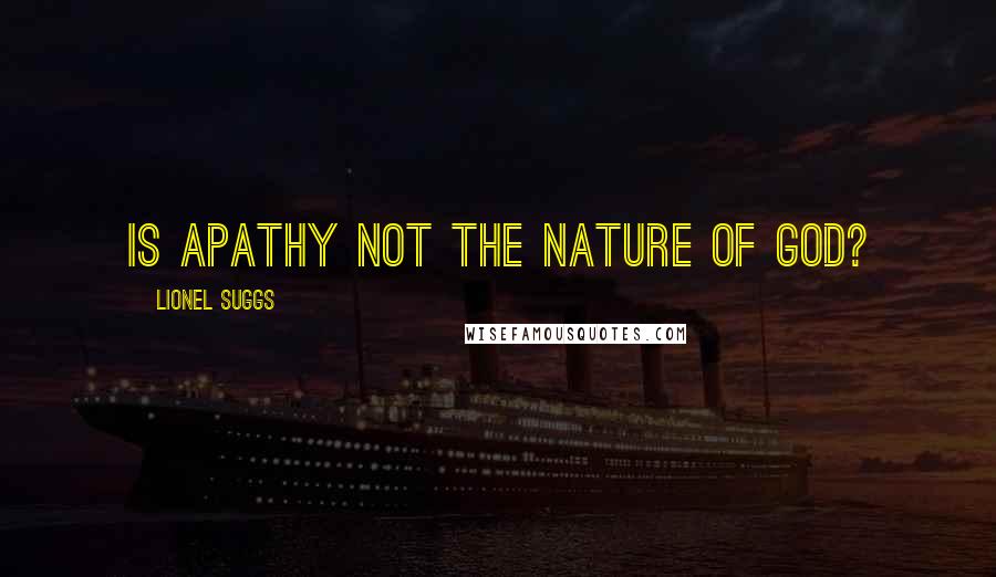 Lionel Suggs Quotes: Is apathy not the nature of God?