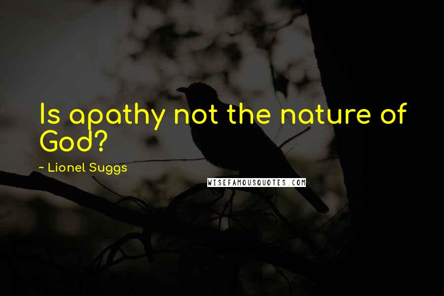 Lionel Suggs Quotes: Is apathy not the nature of God?