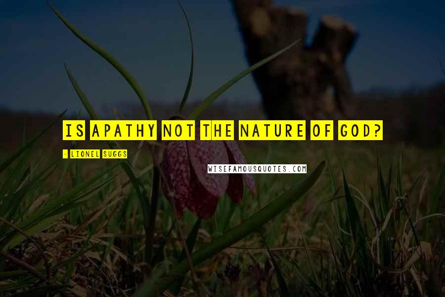 Lionel Suggs Quotes: Is apathy not the nature of God?