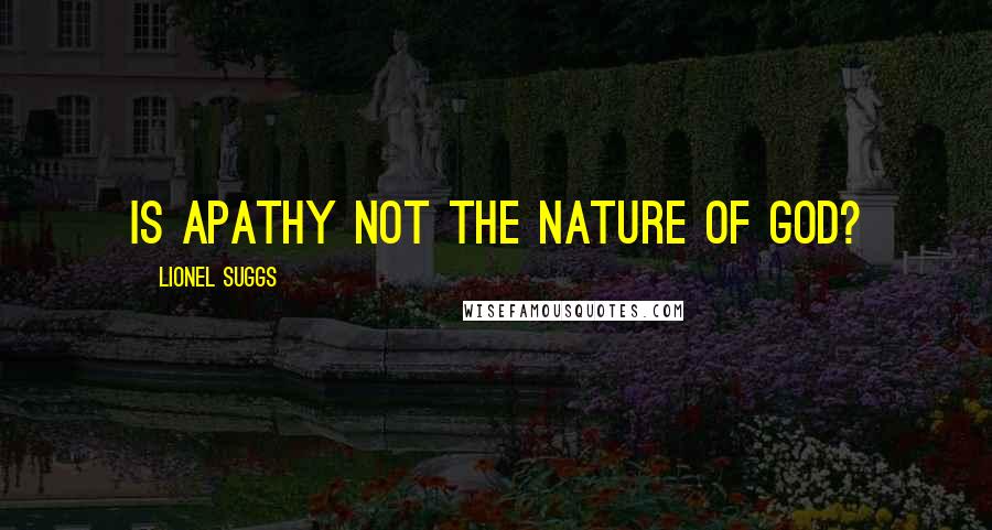 Lionel Suggs Quotes: Is apathy not the nature of God?