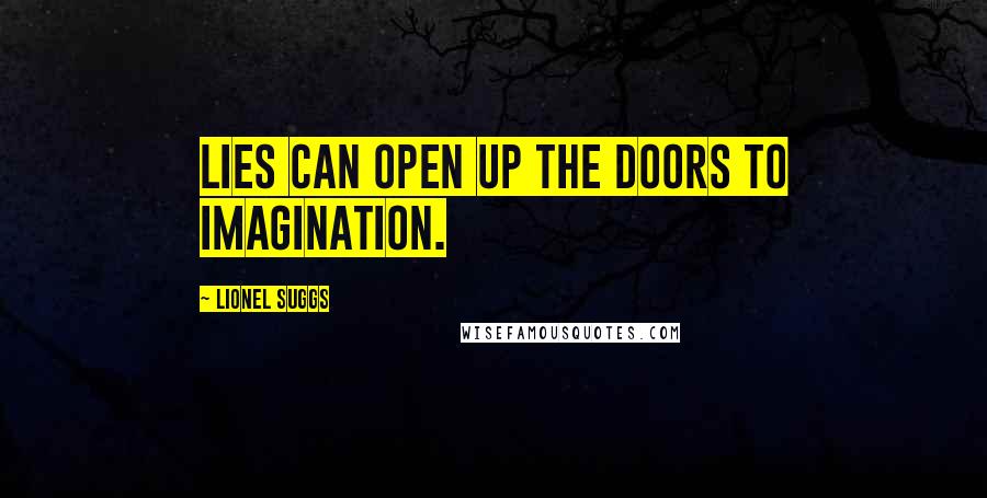 Lionel Suggs Quotes: Lies can open up the doors to imagination.