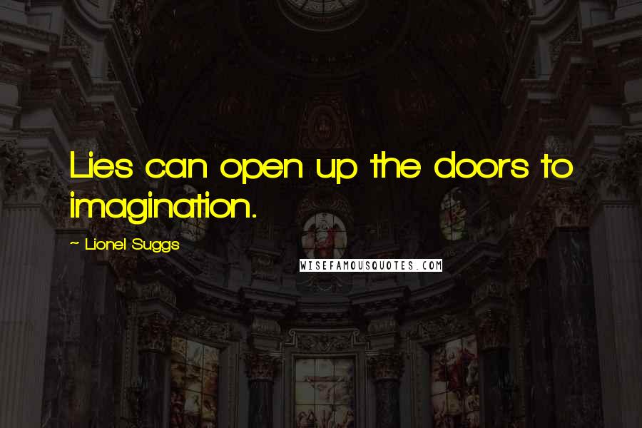 Lionel Suggs Quotes: Lies can open up the doors to imagination.