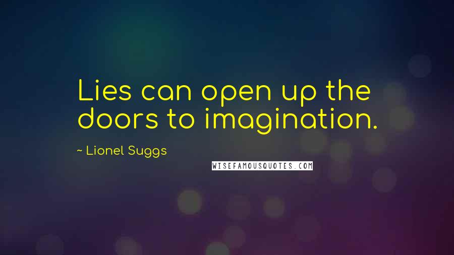 Lionel Suggs Quotes: Lies can open up the doors to imagination.