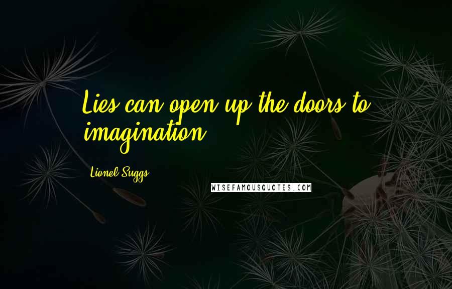 Lionel Suggs Quotes: Lies can open up the doors to imagination.