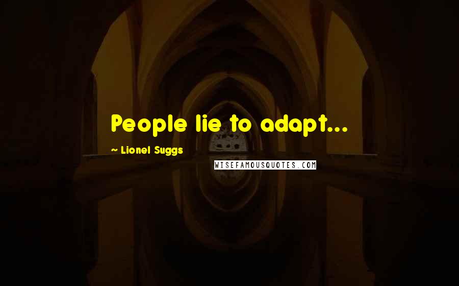 Lionel Suggs Quotes: People lie to adapt...