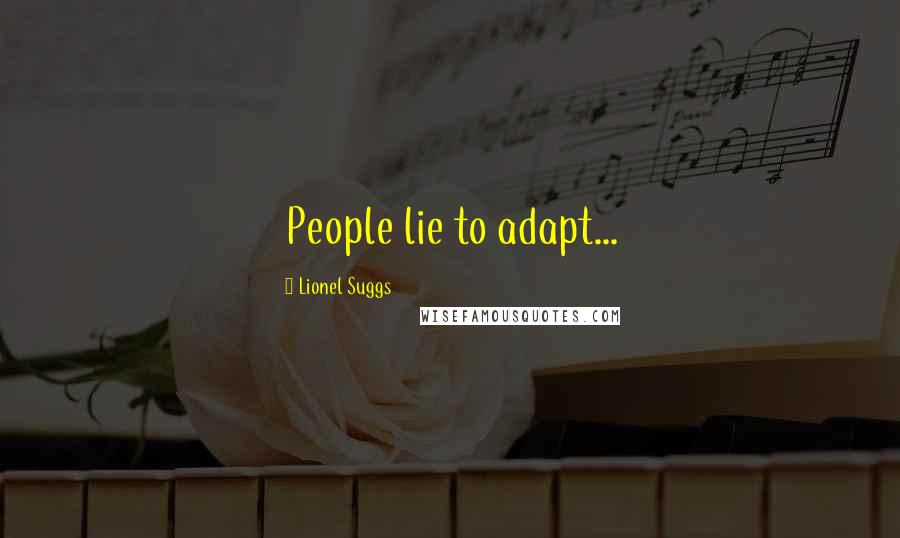 Lionel Suggs Quotes: People lie to adapt...