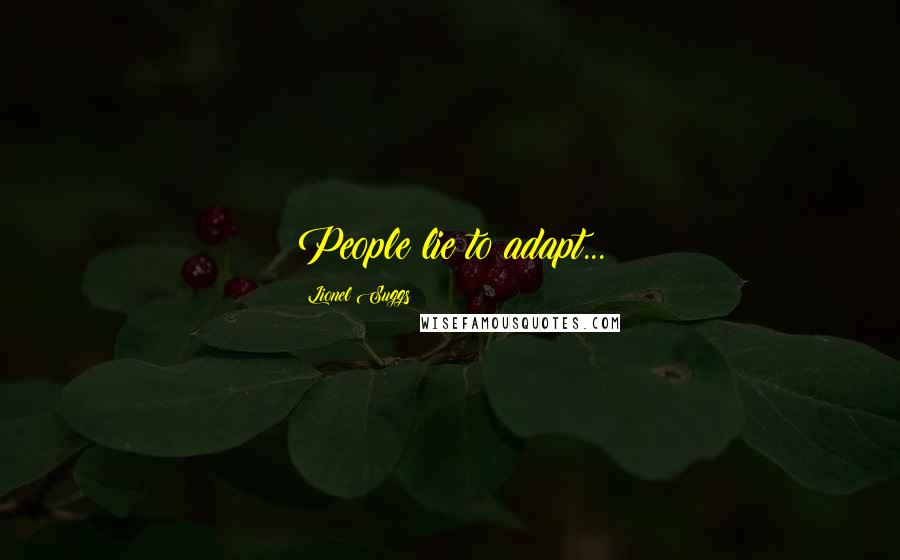 Lionel Suggs Quotes: People lie to adapt...