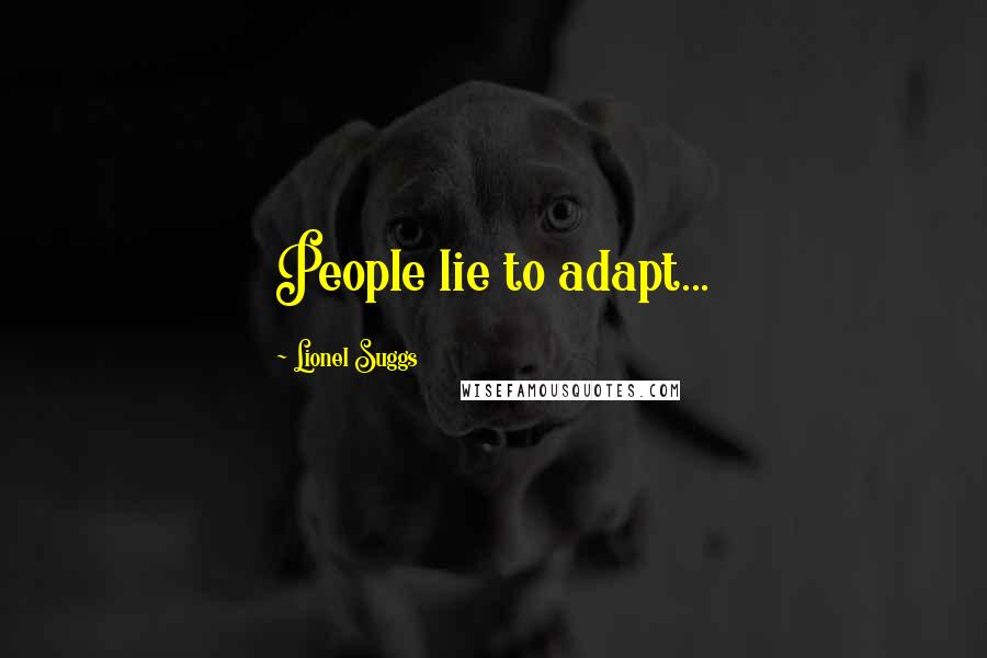 Lionel Suggs Quotes: People lie to adapt...