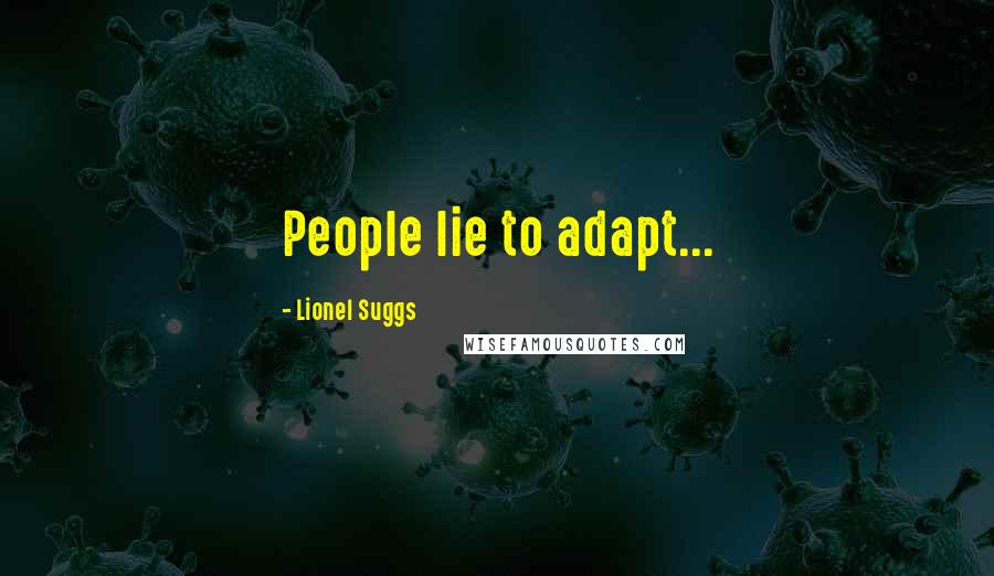 Lionel Suggs Quotes: People lie to adapt...