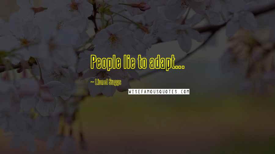Lionel Suggs Quotes: People lie to adapt...