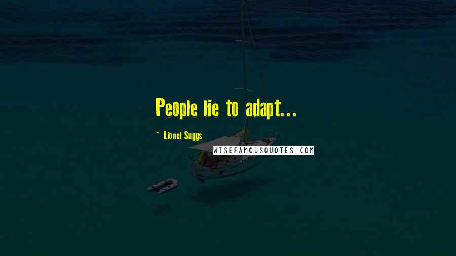 Lionel Suggs Quotes: People lie to adapt...