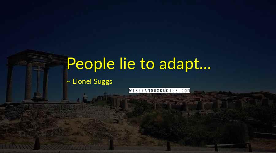 Lionel Suggs Quotes: People lie to adapt...