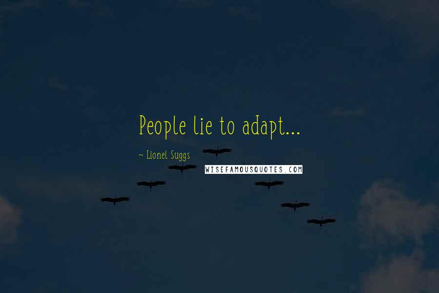 Lionel Suggs Quotes: People lie to adapt...