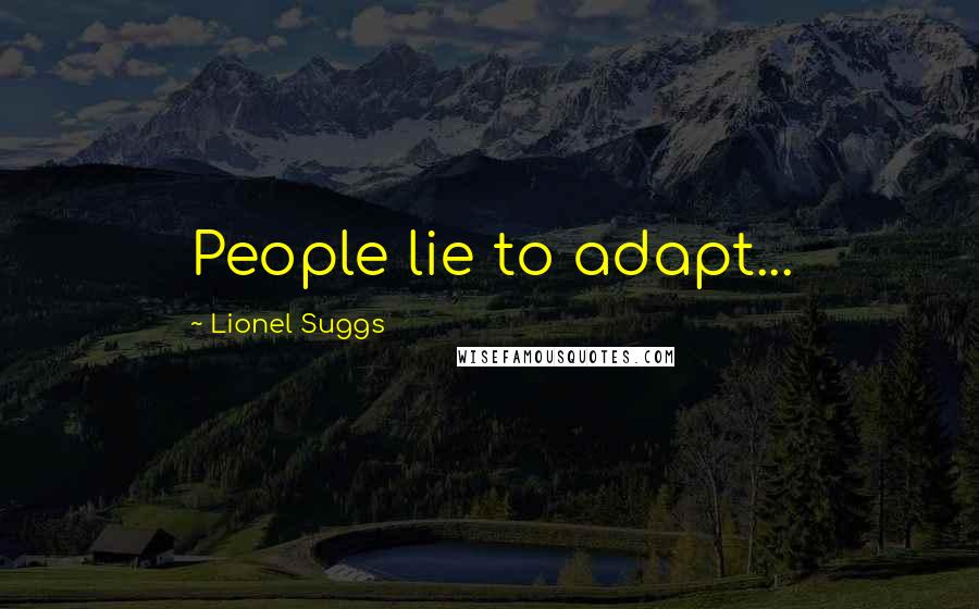 Lionel Suggs Quotes: People lie to adapt...