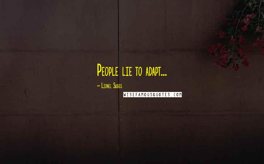 Lionel Suggs Quotes: People lie to adapt...