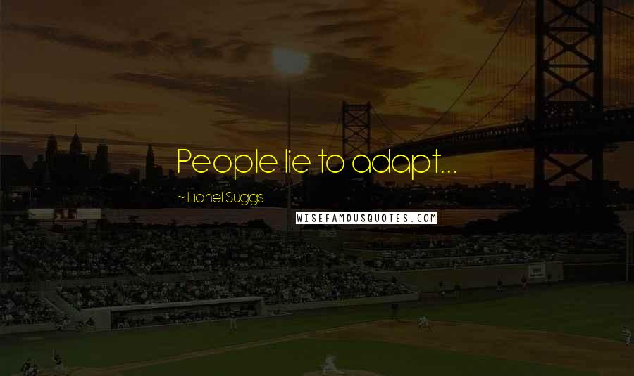 Lionel Suggs Quotes: People lie to adapt...