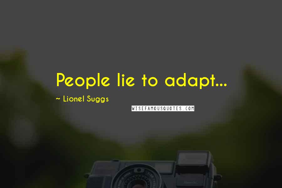 Lionel Suggs Quotes: People lie to adapt...