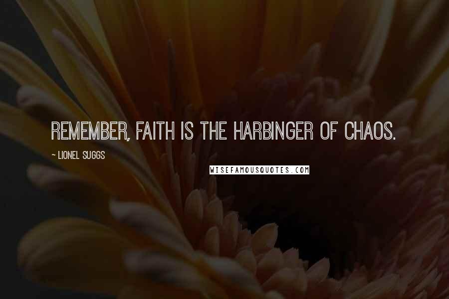 Lionel Suggs Quotes: Remember, faith is the harbinger of chaos.
