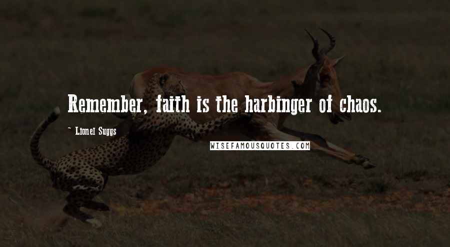 Lionel Suggs Quotes: Remember, faith is the harbinger of chaos.