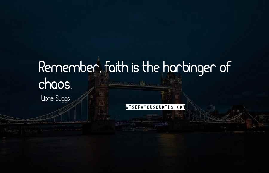 Lionel Suggs Quotes: Remember, faith is the harbinger of chaos.